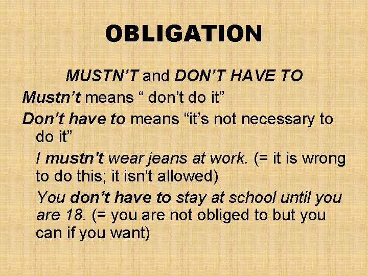 OBLIGATION MUSTN’T and DON’T HAVE TO Mustn’t means “ don’t do it” Don’t have