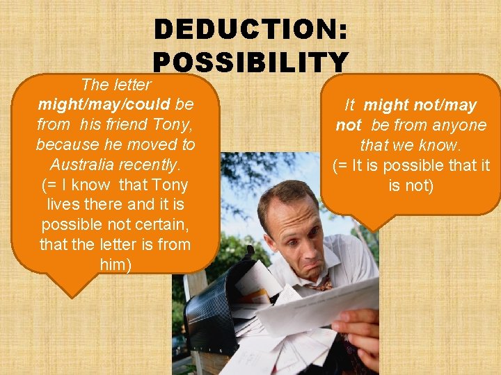 DEDUCTION: POSSIBILITY The letter might/may/could be from his friend Tony, because he moved to