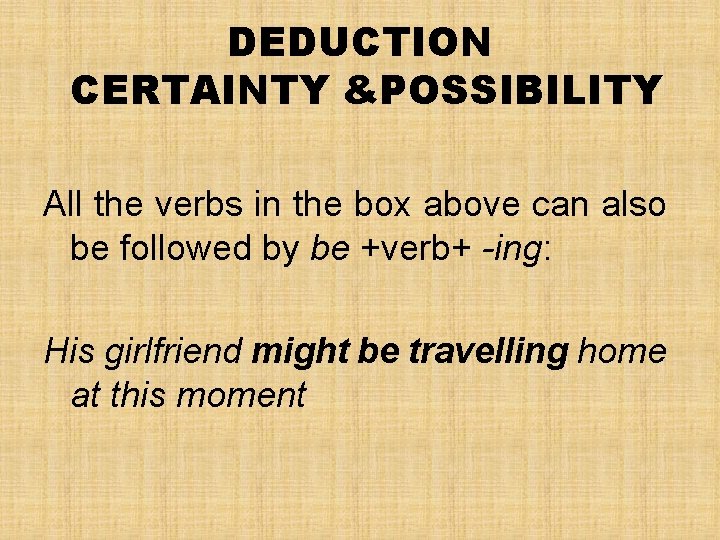 DEDUCTION CERTAINTY &POSSIBILITY All the verbs in the box above can also be followed