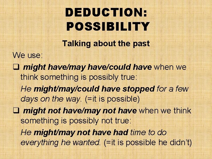 DEDUCTION: POSSIBILITY Talking about the past We use: q might have/may have/could have when