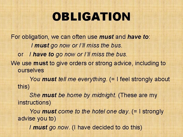 OBLIGATION For obligation, we can often use must and have to: I must go