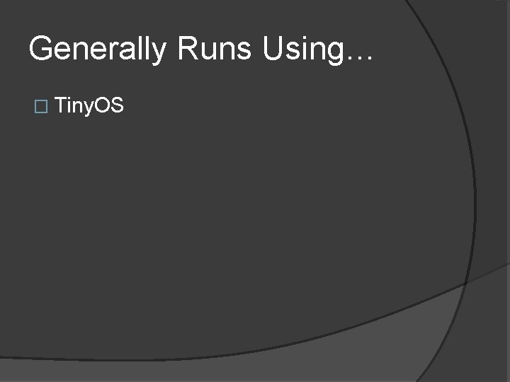 Generally Runs Using… � Tiny. OS 