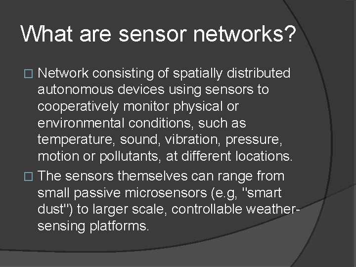 What are sensor networks? Network consisting of spatially distributed autonomous devices using sensors to