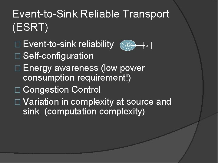 Event-to-Sink Reliable Transport (ESRT) � Event-to-sink S reliability � Self-configuration � Energy awareness (low