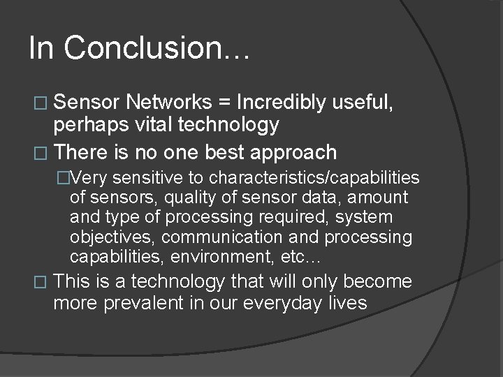 In Conclusion… � Sensor Networks = Incredibly useful, perhaps vital technology � There is