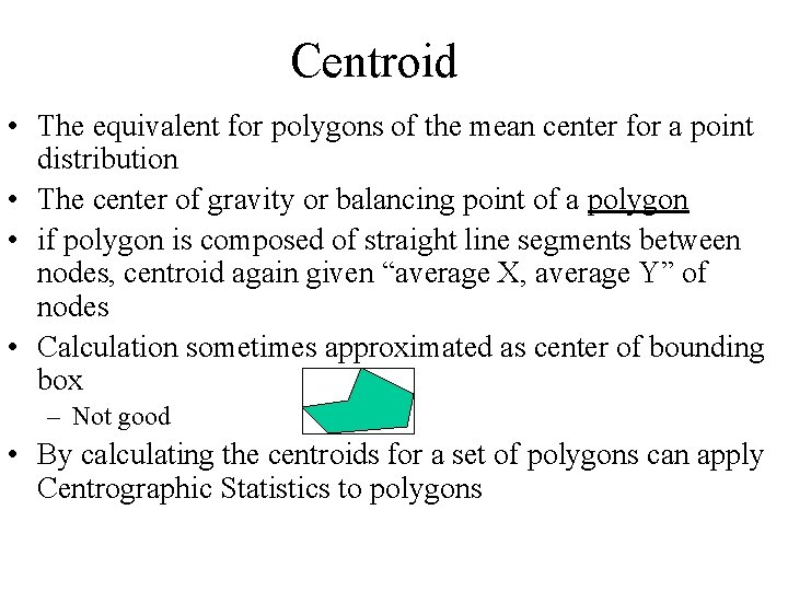 Centroid • The equivalent for polygons of the mean center for a point distribution