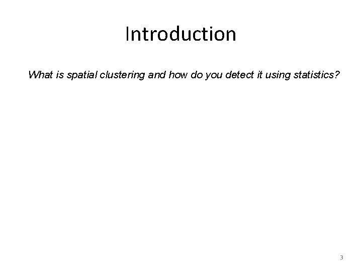 Introduction What is spatial clustering and how do you detect it using statistics? 3