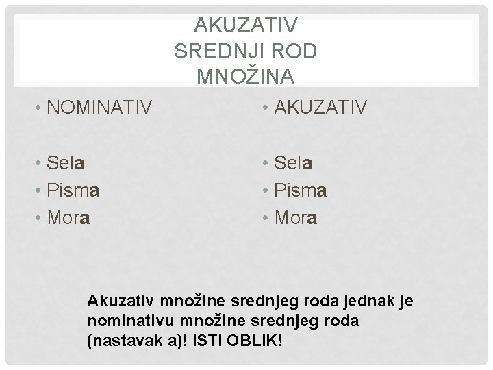 AKUZATIV SREDNJI ROD MNOŽINA • NOMINATIV • AKUZATIV • Sela • Pisma • Mora