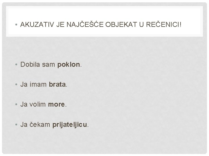  • AKUZATIV JE NAJČEŠĆE OBJEKAT U REČENICI! • Dobila sam poklon. • Ja