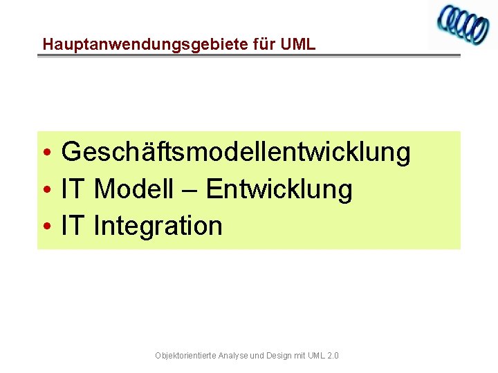 Hauptanwendungsgebiete für UML • Geschäftsmodellentwicklung • IT Modell – Entwicklung • IT Integration Objektorientierte