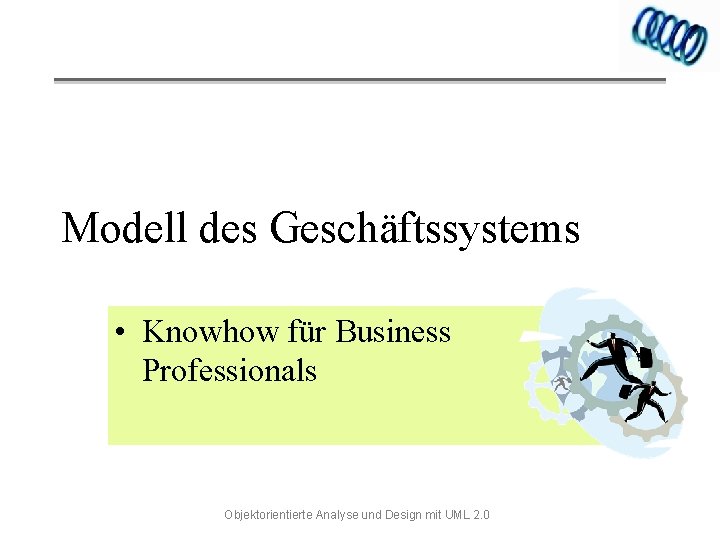 Modell des Geschäftssystems • Knowhow für Business Professionals Objektorientierte Analyse und Design mit UML