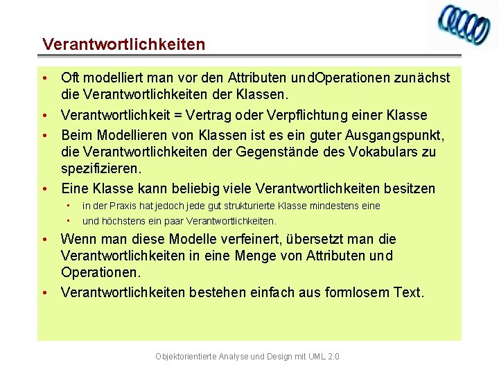 Verantwortlichkeiten • Oft modelliert man vor den Attributen und. Operationen zunächst die Verantwortlichkeiten der
