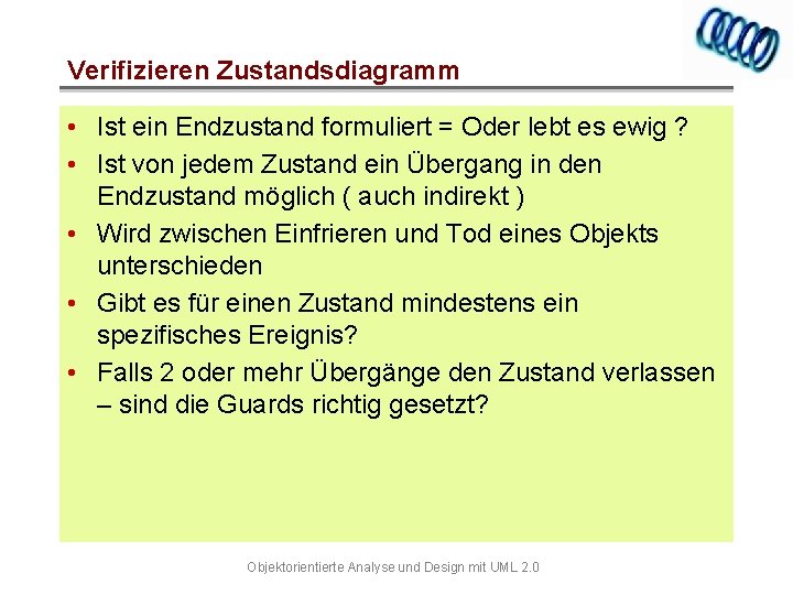 Verifizieren Zustandsdiagramm • Ist ein Endzustand formuliert = Oder lebt es ewig ? •