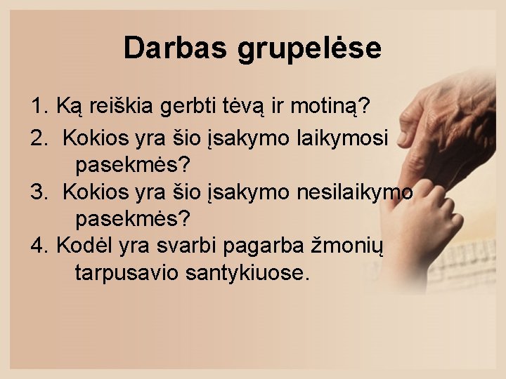 Darbas grupelėse 1. Ką reiškia gerbti tėvą ir motiną? 2. Kokios yra šio įsakymo