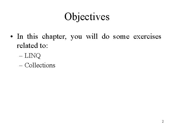 Objectives • In this chapter, you will do some exercises related to: – LINQ