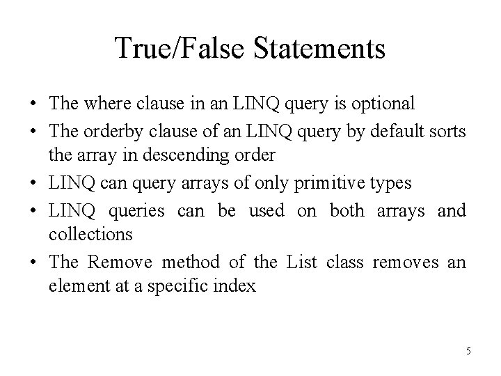 True/False Statements • The where clause in an LINQ query is optional • The
