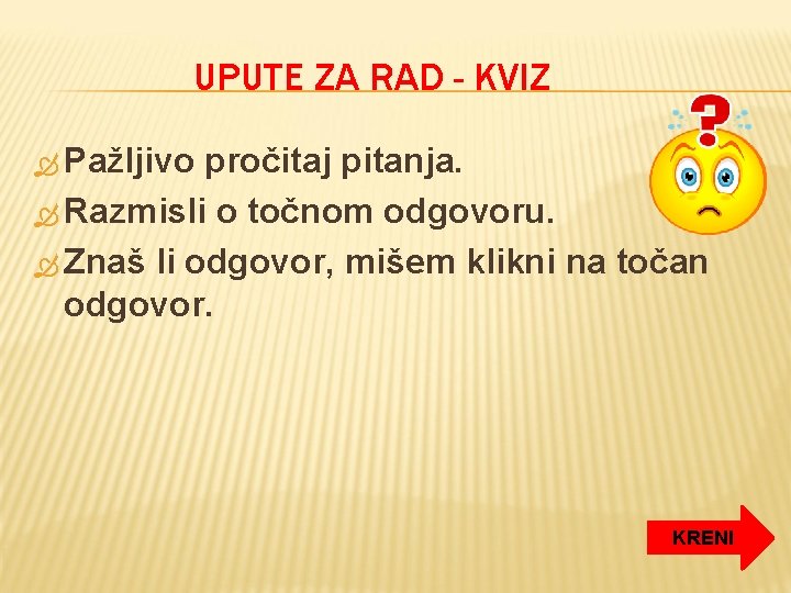 UPUTE ZA RAD - KVIZ Pažljivo pročitaj pitanja. Razmisli o točnom odgovoru. Znaš li UPUTE ZA RAD - KVIZ Pažljivo pročitaj pitanja. Razmisli o točnom odgovoru. Znaš li