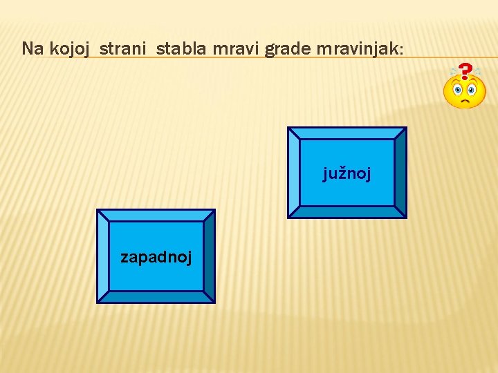 Na kojoj strani stabla mravi grade mravinjak: južnoj zapadnoj Na kojoj strani stabla mravi grade mravinjak: južnoj zapadnoj