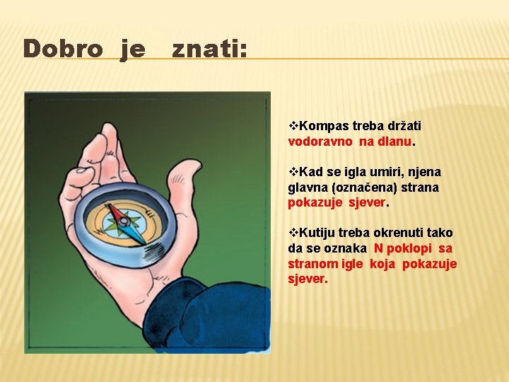 Dobro je znati: v. Kompas treba držati vodoravno na dlanu. v. Kad se igla Dobro je znati: v. Kompas treba držati vodoravno na dlanu. v. Kad se igla