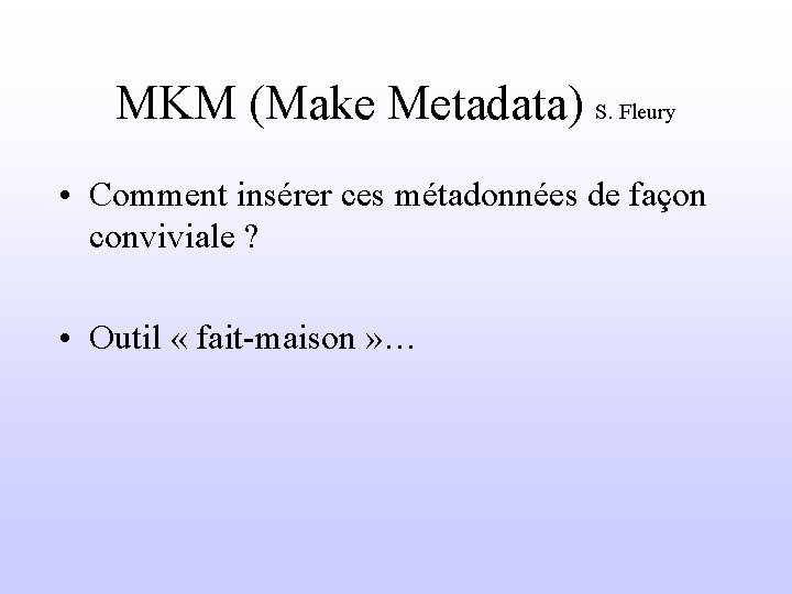 MKM (Make Metadata) S. Fleury • Comment insérer ces métadonnées de façon conviviale ?