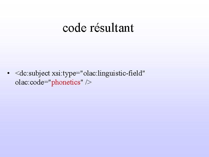 code résultant • <dc: subject xsi: type="olac: linguistic-field" olac: code="phonetics" /> 