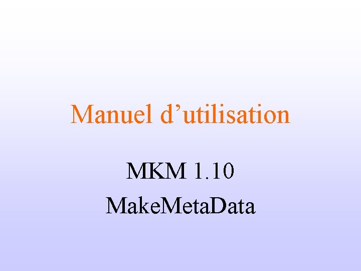 Manuel d’utilisation MKM 1. 10 Make. Meta. Data 