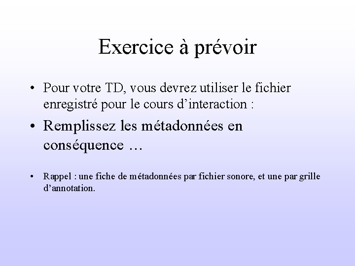 Exercice à prévoir • Pour votre TD, vous devrez utiliser le fichier enregistré pour