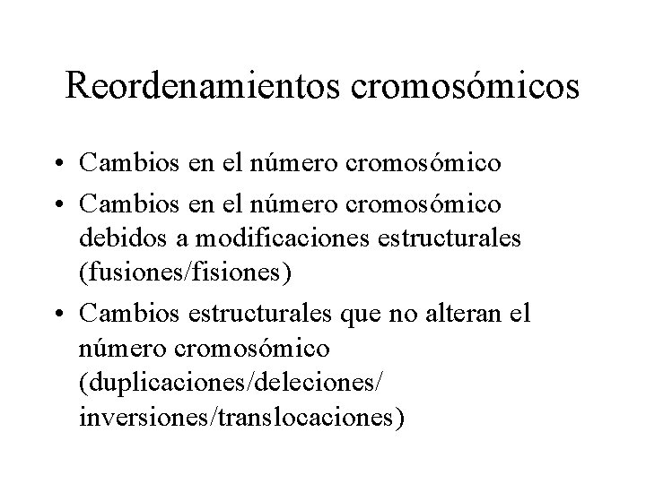 Reordenamientos cromosómicos • Cambios en el número cromosómico debidos a modificaciones estructurales (fusiones/fisiones) •