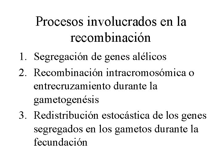 Procesos involucrados en la recombinación 1. Segregación de genes alélicos 2. Recombinación intracromosómica o