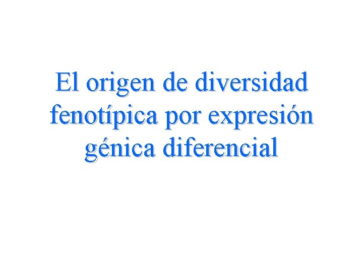 El origen de diversidad fenotípica por expresión génica diferencial 