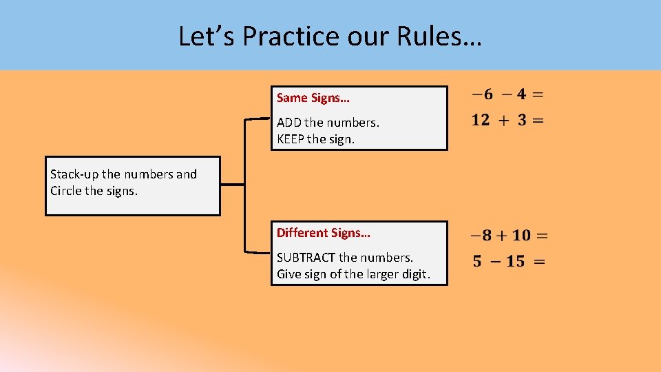 Let’s Practice our Rules… Same Signs… ADD the numbers. KEEP the sign. Stack-up the