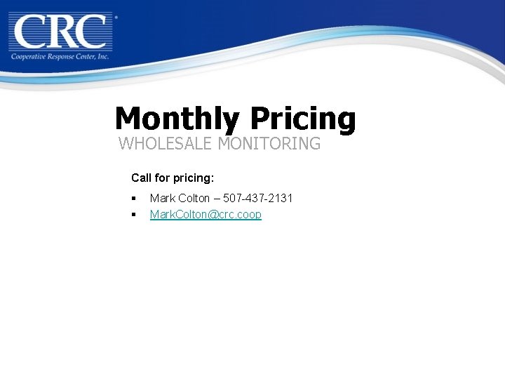 Monthly Pricing WHOLESALE MONITORING Call for pricing: § § Mark Colton – 507 -437