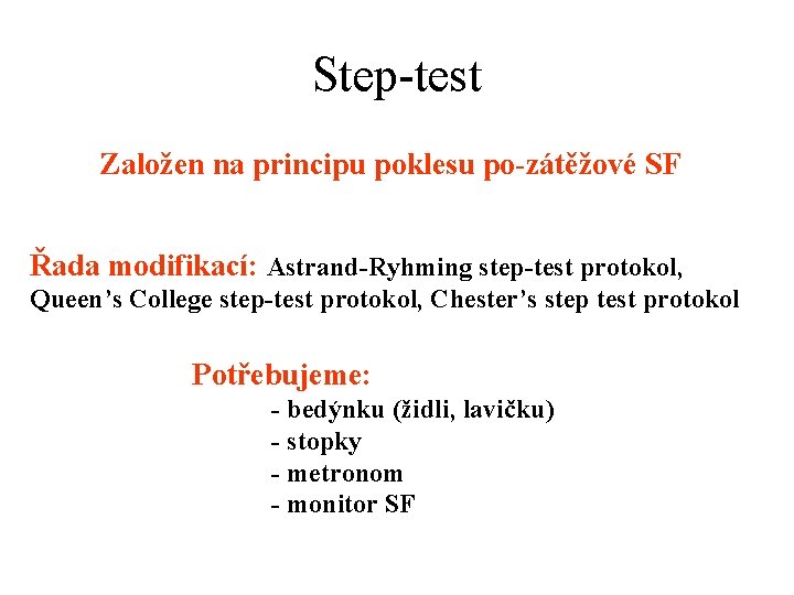 Step-test Založen na principu poklesu po-zátěžové SF Řada modifikací: Astrand-Ryhming step-test protokol, Queen’s College