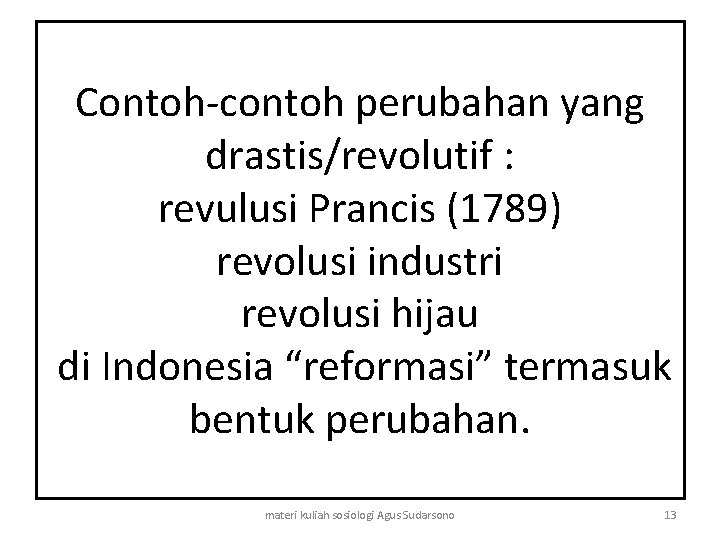 Contoh-contoh perubahan yang drastis/revolutif : revulusi Prancis (1789) revolusi industri revolusi hijau di Indonesia