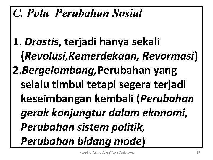 C. Pola Perubahan Sosial 1. Drastis, terjadi hanya sekali (Revolusi, Kemerdekaan, Revormasi) 2. Bergelombang,