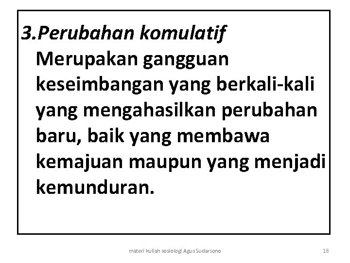 3. Perubahan komulatif Merupakan gangguan keseimbangan yang berkali-kali yang mengahasilkan perubahan baru, baik yang