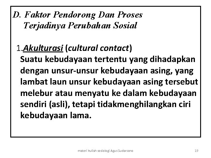 D. Faktor Pendorong Dan Proses Terjadinya Perubahan Sosial 1. Akulturasi (cultural contact) Suatu kebudayaan