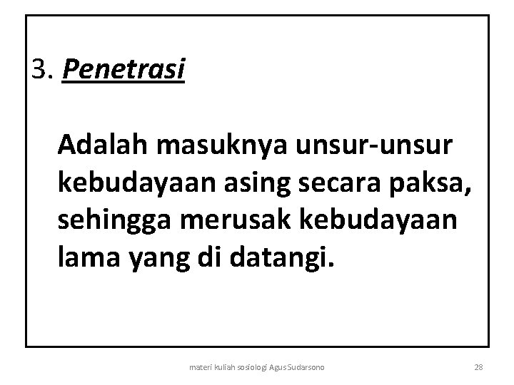 3. Penetrasi Adalah masuknya unsur-unsur kebudayaan asing secara paksa, sehingga merusak kebudayaan lama yang