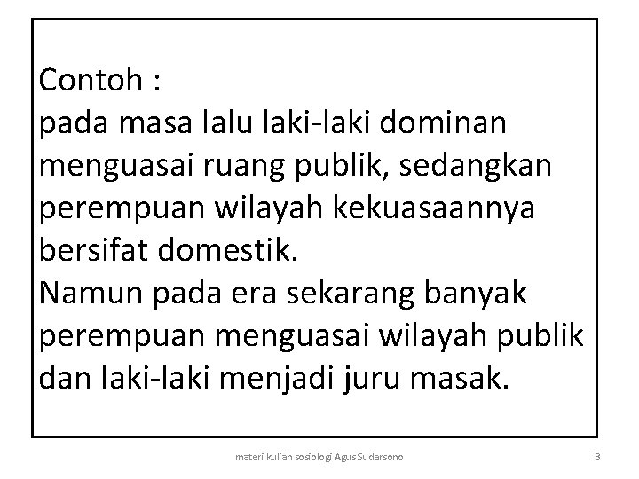 Contoh : pada masa lalu laki-laki dominan menguasai ruang publik, sedangkan perempuan wilayah kekuasaannya