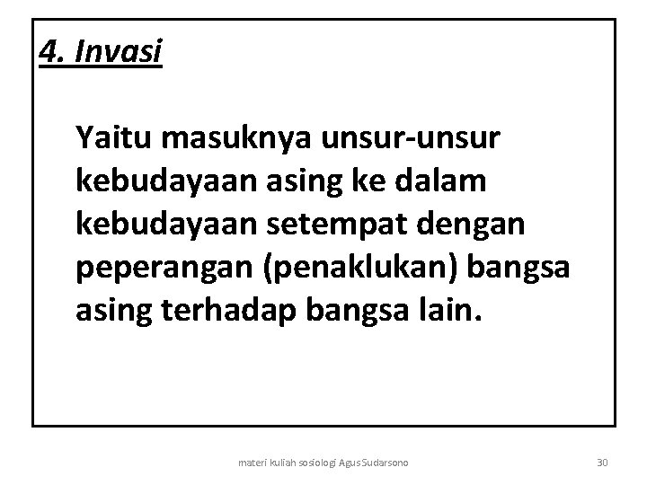 4. Invasi Yaitu masuknya unsur-unsur kebudayaan asing ke dalam kebudayaan setempat dengan peperangan (penaklukan)