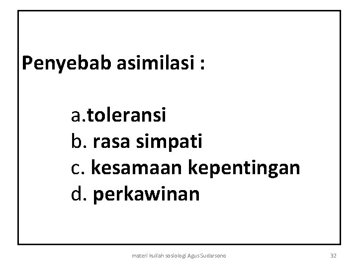 Penyebab asimilasi : a. toleransi b. rasa simpati c. kesamaan kepentingan d. perkawinan materi