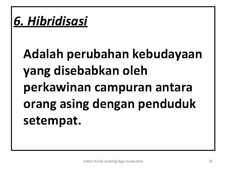 6. Hibridisasi Adalah perubahan kebudayaan yang disebabkan oleh perkawinan campuran antara orang asing dengan
