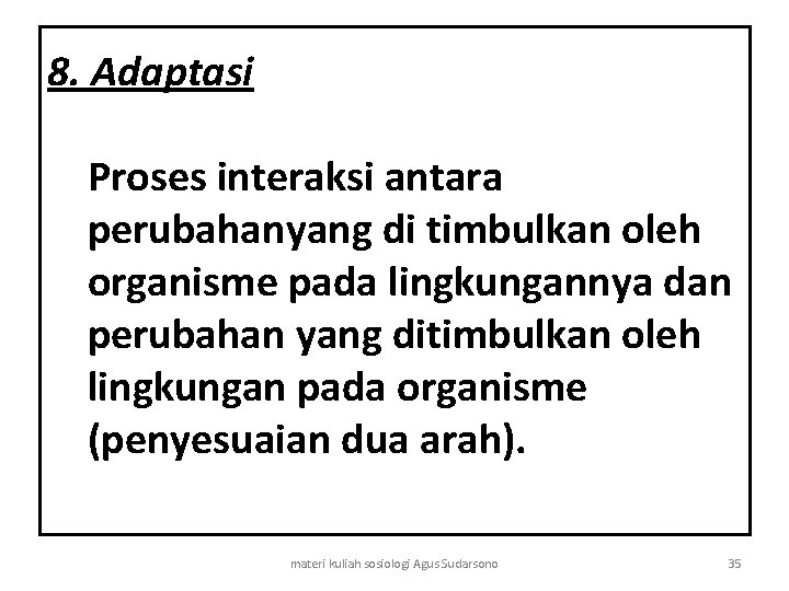 8. Adaptasi Proses interaksi antara perubahanyang di timbulkan oleh organisme pada lingkungannya dan perubahan