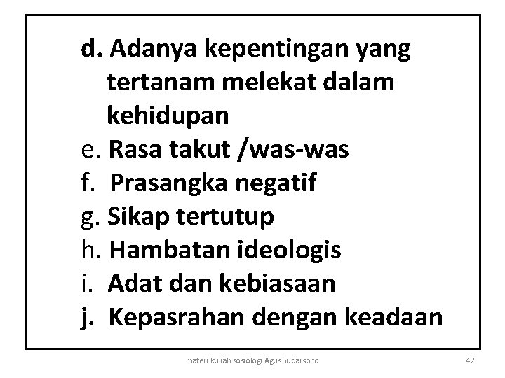 d. Adanya kepentingan yang tertanam melekat dalam kehidupan e. Rasa takut /was-was f. Prasangka