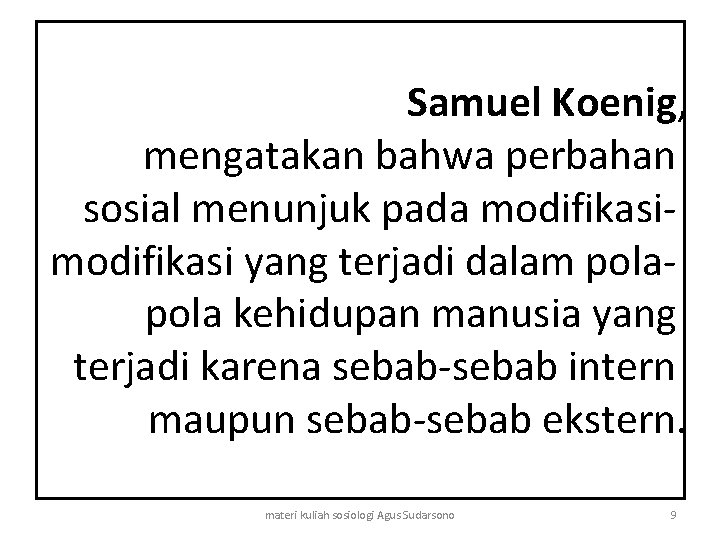 Samuel Koenig, mengatakan bahwa perbahan sosial menunjuk pada modifikasi yang terjadi dalam pola kehidupan