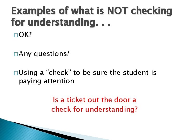 Examples of what is NOT checking for understanding. . . � OK? � Any