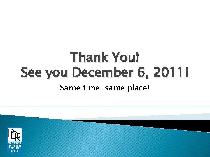 Thank You! See you December 6, 2011! Same time, same place! 
