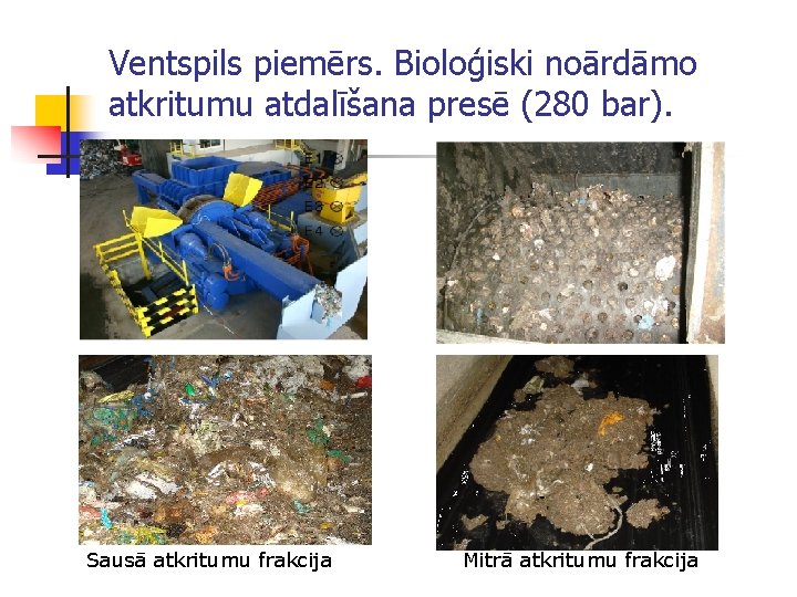 Ventspils piemērs. Bioloģiski noārdāmo atkritumu atdalīšana presē (280 bar). 15 Sausā atkritumu frakcija Mitrā