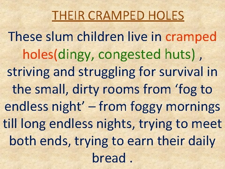 THEIR CRAMPED HOLES These slum children live in cramped holes(dingy, congested huts) , striving