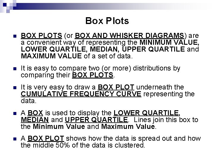 Box Plots n BOX PLOTS (or BOX AND WHISKER DIAGRAMS) are a convenient way